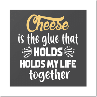 Cheese Is The Glue That Holds My Life Together T-Shirt Posters and Art